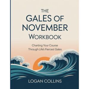 Collins, Logan The Gales Of November Workbook: Charting Your Course Through Life’s Fiercest Gales Collins, Logan The Gales Of November Workbook: Charting Your Course Through Life’s Fiercest Gales