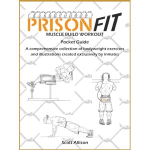 Scott PrisonFit Muscle Build Workout Pocket Guide: A Comprehensive Collection of Bodyweight Exercises and Illustrations Created Exclusively by Inmates (PrisonFit Bodyweight Prison Workouts) Scott PrisonFit Muscle Build Workout Pocket Guide: A Comprehensive Collection of Bodyweight Exercises and Illustrations Created Exclusively by Inmates (PrisonFit Bodyweight Prison Workouts)