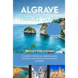 Publications, Moffatt ALGRAVE TRAVEL GUIDE 2025: A complete roadmap to captivating sights, thrilling fun, and relaxing coastal escapes worldwide Publications, Moffatt ALGRAVE TRAVEL GUIDE 2025: A complete roadmap to captivating sights, thrilling fun, and relaxing coastal escapes worldwide