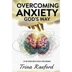 Raeford, Trina Overcoming Anxiety GOD's Way Raeford, Trina Overcoming Anxiety GOD's Way