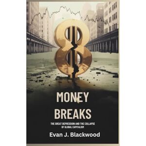 J. Blackwood, Evan Money Breaks: The Great Depression and the Collapse of Global Capitalism(1929–1939) (Money Breaks: Top Economic Disasters of the Twentieth Century) J. Blackwood, Evan Money Breaks: The Great Depression and the Collapse of Global Capitalism(1929–1939) (Money Breaks: Top Economic Disasters of the Twentieth Century)