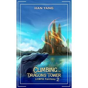 Yang, Han Climbing the Dragon's Tower 2: LitRPG Fantasy (Dragon Riders of Lon) Yang, Han Climbing the Dragon's Tower 2: LitRPG Fantasy (Dragon Riders of Lon)