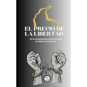 SANCHEZ CABRERA, NATALIA PAOLA EL PRECIO DE LA LIBERTAD: De la criminalización al exilio: la voz de una defensa sin fronteras SANCHEZ CABRERA, NATALIA PAOLA EL PRECIO DE LA LIBERTAD: De la criminalización al exilio: la voz de una defensa sin fronteras