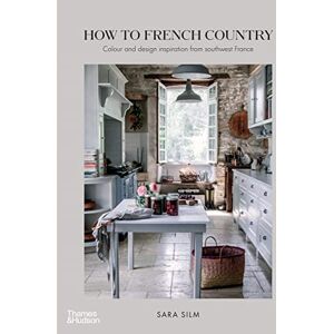 Silm, Sara How to French Country: Colour and design inspiration from southwest France Silm, Sara How to French Country: Colour and design inspiration from southwest France