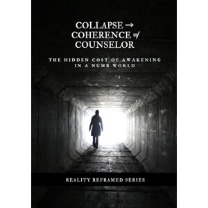 Nguyen, Dat Collapse → Coherence ≠ Counselor: The Hidden Cost of Awakening in a Numb World (Reality Reframed) Nguyen, Dat Collapse → Coherence ≠ Counselor: The Hidden Cost of Awakening in a Numb World (Reality Reframed)