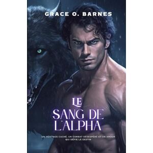 Barnes, Grace O. Le sang de l'Alpha: Un héritage caché, un combat désespéré et un amour qui défie le destin (Les Chroniques du destin : Le Réveil de l'Alpha) Barnes, Grace O. Le sang de l'Alpha: Un héritage caché, un combat désespéré et un amour qui défie le destin (Les Chroniques du destin : Le Réveil de l'Alpha)