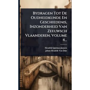 Janssen, Hendrik Quirinus Bydragen Tot De Oudheidkunde En Geschiedenis, Inzonderheid Van Zeeuwsch Vlaanderen, Volume 4... Janssen, Hendrik Quirinus Bydragen Tot De Oudheidkunde En Geschiedenis, Inzonderheid Van Zeeuwsch Vlaanderen, Volume 4...