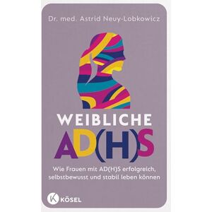 Neuy-Lobkowicz, Dr. med. Astrid Weibliche AD(H)S: Wie Frauen mit AD(H)S erfolgreich, selbstbewusst und stabil leben können Neuy-Lobkowicz, Dr. med. Astrid Weibliche AD(H)S: Wie Frauen mit AD(H)S erfolgreich, selbstbewusst und stabil leben können
