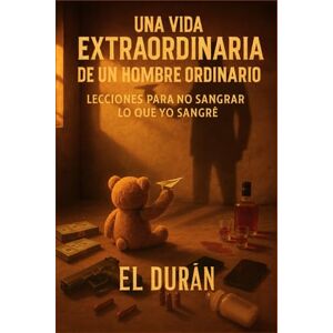 DURÁN, EL UNA VIDA EXTRAORDINARIA DE UN HOMBRE ORDINARIO: VOLUMEN II — LECCIONES PARA NO SANGRAR LO QUE YO SANGRE: 2 DURÁN, EL UNA VIDA EXTRAORDINARIA DE UN HOMBRE ORDINARIO: VOLUMEN II — LECCIONES PARA NO SANGRAR LO QUE YO SANGRE: 2