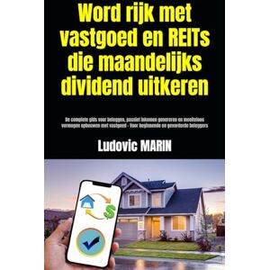 MARIN, Ludovic Word rijk met vastgoed en REITs die maandelijks dividend uitkeren:: De complete gids voor beleggen, passief inkomen genereren en moeiteloos vermogen ... Voor beginnende en gevorderde beleggers MARIN, Ludovic Word rijk met vastgoed en REITs die maandelijks dividend uitkeren:: De complete gids voor beleggen, passief inkomen genereren en moeiteloos vermogen ... Voor beginnende en gevorderde beleggers