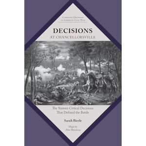 Bierle, Sarah Kay Decisions at Chancellorsville: The Sixteen Critical Decisions That Defined the Battle (Command Decisions in America's Civil War) Bierle, Sarah Kay Decisions at Chancellorsville: The Sixteen Critical Decisions That Defined the Battle (Command Decisions in America's Civil War)