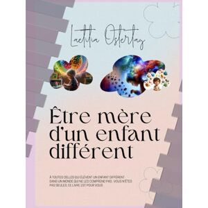 Ostertag, Laetitia Être mère d'un enfant différent: A toutes celles qui élèvent un enfant différents dans un monde qui ne les comprends pas Ostertag, Laetitia Être mère d'un enfant différent: A toutes celles qui élèvent un enfant différents dans un monde qui ne les comprends pas