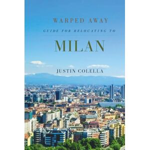 Colella, Justin Warped Away Guide For Relocating to Milan: Your Insider Blueprint to a Stress-free Relocation Experience! (Relocate without Stress) Colella, Justin Warped Away Guide For Relocating to Milan: Your Insider Blueprint to a Stress-free Relocation Experience! (Relocate without Stress)