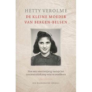 Verolme, Hetty E. De kleine moeder van Bergen-Belsen: hoe een veertienjarig meisje het concentratiekamp wist te overleven Verolme, Hetty E. De kleine moeder van Bergen-Belsen: hoe een veertienjarig meisje het concentratiekamp wist te overleven