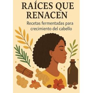 Silva Raíces que Renacen: Recetas naturales, transformación interior y el renacer de una mujer que venció la alopecia Silva Raíces que Renacen: Recetas naturales, transformación interior y el renacer de una mujer que venció la alopecia