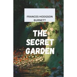 BURNETT, FRANCES HODGSON THE SECRET GARDEN: The Beloved Children’s Novel of Hope and Transformation BURNETT, FRANCES HODGSON THE SECRET GARDEN: The Beloved Children’s Novel of Hope and Transformation