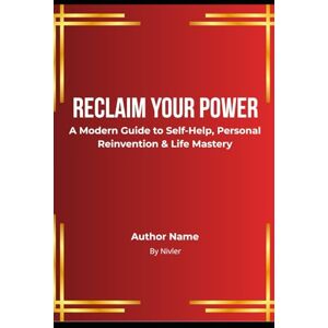 NIVLER, IAN Reclaim Your Power: A Modern Guide to Self-Help, Personal Reinvention & Life Mastery NIVLER, IAN Reclaim Your Power: A Modern Guide to Self-Help, Personal Reinvention & Life Mastery