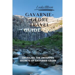 Allison, Leola The Gavarnie-Gèdre 2024 Travel Guide (Standard Color Interior): Unveiling the Untapped Secrets of Gavarnie-Gèdre Allison, Leola The Gavarnie-Gèdre 2024 Travel Guide (Standard Color Interior): Unveiling the Untapped Secrets of Gavarnie-Gèdre