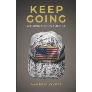 Kivett, Andrew Keep Going: Walking Across America Kivett, Andrew Keep Going: Walking Across America