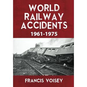 Voisey, Francis WORLD RAILWAY ACCIDENTS 1961-1975 Voisey, Francis WORLD RAILWAY ACCIDENTS 1961-1975