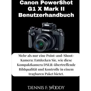 Woody, Dennis F. Canon PowerShot G1 X Mark II Benutzerhandbuch: Mehr als nur eine Point-and-Shoot-Kamera: Entdecken Sie, wie diese Kompaktkamera DSLR-übertreffende ... Kontrolle in einem tragbaren Paket bietet. Woody, Dennis F. Canon PowerShot G1 X Mark II Benutzerhandbuch: Mehr als nur eine Point-and-Shoot-Kamera: Entdecken Sie, wie diese Kompaktkamera DSLR-übertreffende ... Kontrolle in einem tragbaren Paket bietet.