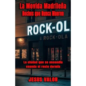 Valor, Jesús La Movida Madrileña: Noches que Nunca Mueren: La memoria de una época que marcó a toda una generación Valor, Jesús La Movida Madrileña: Noches que Nunca Mueren: La memoria de una época que marcó a toda una generación