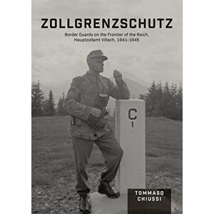 Tommaso Chiussi Zollgrenzschutz: Border Guards on the Frontier of the Reich, Hauptzollamt Villach, 1941-1945 Tommaso Chiussi Zollgrenzschutz: Border Guards on the Frontier of the Reich, Hauptzollamt Villach, 1941-1945