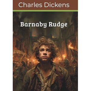 Dickens, Charles BARNABY RUDGE (Annotated): A Tale of the Riots of Eighty (Illustrated) Dickens, Charles BARNABY RUDGE (Annotated): A Tale of the Riots of Eighty (Illustrated)