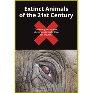 Uddin, Gustavo Extinct Animals of the 21st Century: Extinct Animals of the 21st Century Animals Gone Extinct Book Extinct Species Guide (Endangered and Extinct Species Guide) Uddin, Gustavo Extinct Animals of the 21st Century: Extinct Animals of the 21st Century Animals Gone Extinct Book Extinct Species Guide (Endangered and Extinct Species Guide)