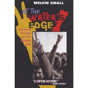 Melvin Small At the Water's Edge: American Politics and the Vietnam War (American Ways Series) Melvin Small At the Water's Edge: American Politics and the Vietnam War (American Ways Series)
