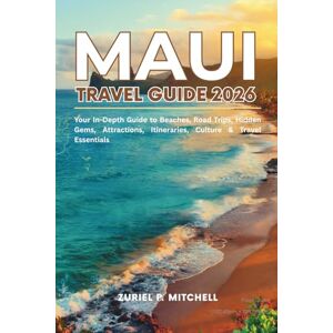 MITCHELL, ZURIEL PAMELA MAUI TRAVEL GUIDE 2026: Your In-Depth Guide to Beaches, Road Trips, Hidden Gems, Attractions, Itineraries, Culture & Travel Essentials MITCHELL, ZURIEL PAMELA MAUI TRAVEL GUIDE 2026: Your In-Depth Guide to Beaches, Road Trips, Hidden Gems, Attractions, Itineraries, Culture & Travel Essentials