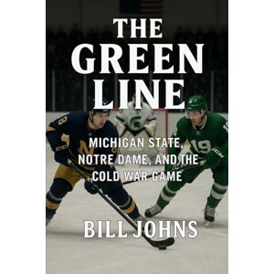 Johns, Bill The Green Line: Michigan State, Notre Dame, and the Cold War Game (Frozen Line: College Hockey and the Northern Soul) Johns, Bill The Green Line: Michigan State, Notre Dame, and the Cold War Game (Frozen Line: College Hockey and the Northern Soul)