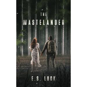 Luck, E S The Wastelander: A Post Apocalyptic Romance: 1 Luck, E S The Wastelander: A Post Apocalyptic Romance: 1