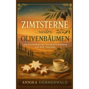 Dämmerwald, Annika Zimtsterne unter Olivenbäumen: Ein kulinarischer Weihnachtsroman aus der Toskana Dämmerwald, Annika Zimtsterne unter Olivenbäumen: Ein kulinarischer Weihnachtsroman aus der Toskana