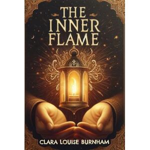 CLARA LOUISE BURNHAM The Inner Flame A Novel CLARA LOUISE BURNHAM The Inner Flame A Novel
