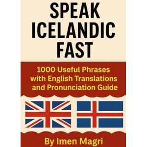 Magri, Imen Speak Icelandic Fast: 1000 Useful Phrases with English Translations and Pronunciation Guide Magri, Imen Speak Icelandic Fast: 1000 Useful Phrases with English Translations and Pronunciation Guide
