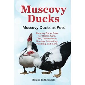 Roland Muscovy Ducks. Muscovy Ducks as Pets. Muscovy Ducks Book for Health, Care, Diet, Temperament, Housing, Interacting, Handling, and more. Roland Muscovy Ducks. Muscovy Ducks as Pets. Muscovy Ducks Book for Health, Care, Diet, Temperament, Housing, Interacting, Handling, and more.