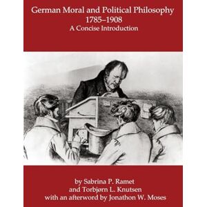 Ramet, Sabrina P German Moral and Political Philosophy, 1785-1908: A concise introduction Ramet, Sabrina P German Moral and Political Philosophy, 1785-1908: A concise introduction