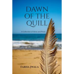 Farha Jwala Dawn of the Quill: A Collection of Verse and Prose Farha Jwala Dawn of the Quill: A Collection of Verse and Prose