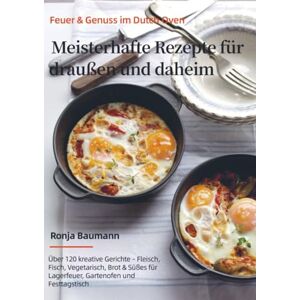 Baumann, Ronja Feuer & Genuss im Dutch Oven – Meisterhafte Rezepte für draußen und daheim: Über 120 kreative Gerichte – Fleisch, Fisch, Vegetarisch, Brot & Süßes für Lagerfeuer, Gartenofen und Festtagstisch Baumann, Ronja Feuer & Genuss im Dutch Oven – Meisterhafte Rezepte für draußen und daheim: Über 120 kreative Gerichte – Fleisch, Fisch, Vegetarisch, Brot & Süßes für Lagerfeuer, Gartenofen und Festtagstisch