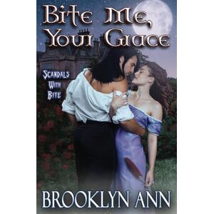 Ann, Brooklyn Bite Me, Your Grace: a regency vampire romance: historical paranormal romance (Scandals With Bite) Ann, Brooklyn Bite Me, Your Grace: a regency vampire romance: historical paranormal romance (Scandals With Bite)