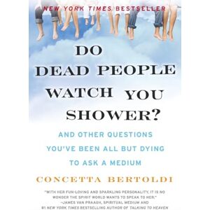 Bertoldi, Concetta Do Dead People Watch You Shower?: And Other Questions You've Been All but Dying to Ask a Medium Bertoldi, Concetta Do Dead People Watch You Shower?: And Other Questions You've Been All but Dying to Ask a Medium