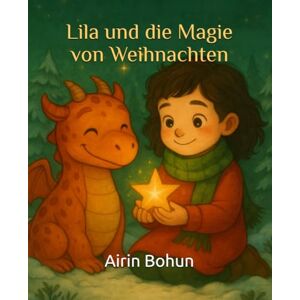 Bohun, Airin Lila und die Magie von Weihnachten: Ein Weihnachts-Mitmachbuch für Kinder von 4–8 Jahren (Lila’s Magical Adventures) Bohun, Airin Lila und die Magie von Weihnachten: Ein Weihnachts-Mitmachbuch für Kinder von 4–8 Jahren (Lila’s Magical Adventures)