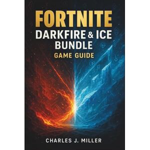 Miller, Charles J. Fortnite Darkfire & Ice Bundle Game Guide: Mastering Movement, Mindset, and Meta Dominance with Darkfire & Ice Flair Miller, Charles J. Fortnite Darkfire & Ice Bundle Game Guide: Mastering Movement, Mindset, and Meta Dominance with Darkfire & Ice Flair