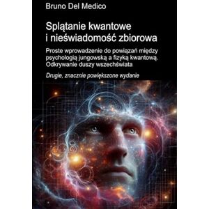 Del Medico, Bruno Splątanie kwantowe i nieświadomość zbiorowa. Drugie, znacznie powiększone wydanie.: Proste wprowadzenie do powiązań między psychologią jungowską a ... and Metaphysics. Polish-language editions.) Del Medico, Bruno Splątanie kwantowe i nieświadomość zbiorowa. Drugie, znacznie powiększone wydanie.: Proste wprowadzenie do powiązań między psychologią jungowską a ... and Metaphysics. Polish-language editions.)