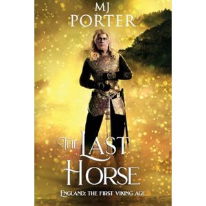 Porter, MJ The Last Horse: England: The First Viking Age: 3 (The Mercian Ninth Century) Porter, MJ The Last Horse: England: The First Viking Age: 3 (The Mercian Ninth Century)