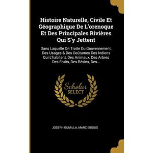 Gumilla, Joseph Histoire Naturelle, Civile Et Géographique De L'orenoque Et Des Principales Rivières Qui S'y Jettent: Dans Laquelle On Traite Du Gouvernement, Des ... Des Arbres Des Fruits, Des Résins, Des... Gumilla, Joseph Histoire Naturelle, Civile Et Géographique De L'orenoque Et Des Principales Rivières Qui S'y Jettent: Dans Laquelle On Traite Du Gouvernement, Des ... Des Arbres Des Fruits, Des Résins, Des...