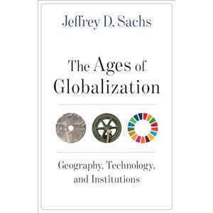 Sachs, Jeffrey D. The Ages of Globalization: Geography, Technology, and Institutions Sachs, Jeffrey D. The Ages of Globalization: Geography, Technology, and Institutions