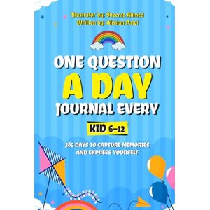 Patel, Alishan One Question a Day Journal Every Kid 6–12: 365 Days to Capture Memories and Express Yourself Patel, Alishan One Question a Day Journal Every Kid 6–12: 365 Days to Capture Memories and Express Yourself