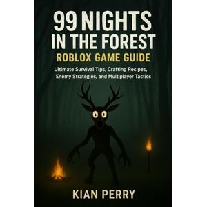 Perry, Kian 99 Nights in the Forest Roblox Game Guide: Ultimate Survival Tips, Crafting Recipes, Enemy Strategies, and Multiplayer Tactics Perry, Kian 99 Nights in the Forest Roblox Game Guide: Ultimate Survival Tips, Crafting Recipes, Enemy Strategies, and Multiplayer Tactics